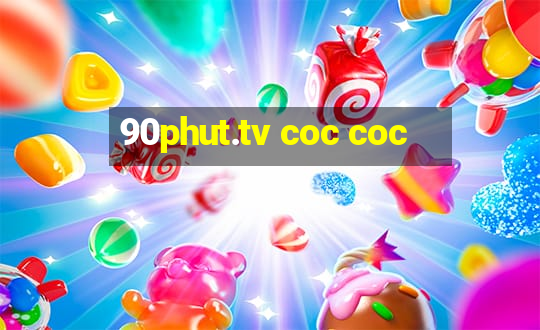 90phut.tv coc coc