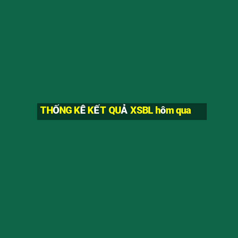 THỐNG KÊ KẾT QUẢ XSBL hôm qua