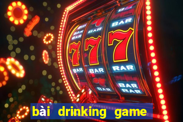 bài drinking game ướt át