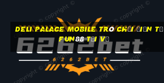 Deli Palace Mobile Trò chơi điện tử Fun88 tải về