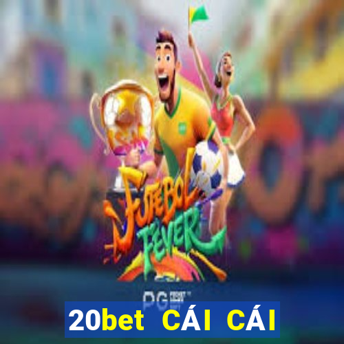 20bet CÁI CÁI 188 ĐI VỚI BẠN