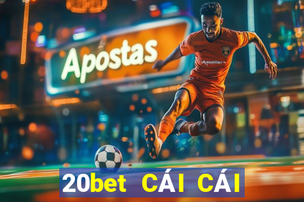 20bet CÁI CÁI 188 ĐI VỚI BẠN