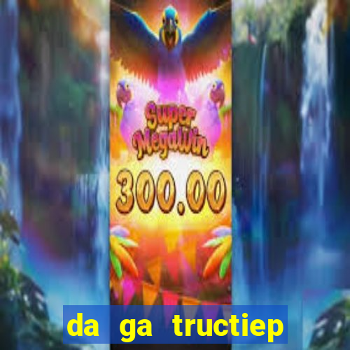 da ga tructiep thomo moi nhat 2019