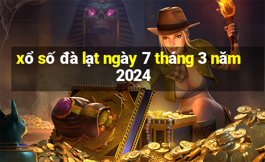 xổ số đà lạt ngày 7 tháng 3 năm 2024