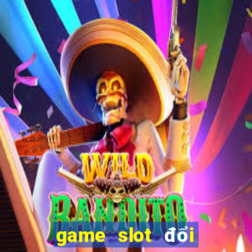 game slot đổi thưởng online