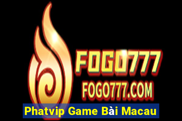 Phatvip Game Bài Macau