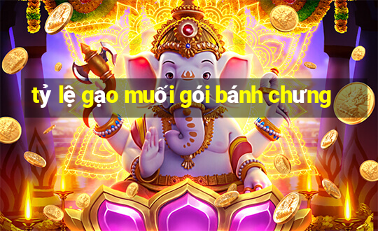 tỷ lệ gạo muối gói bánh chưng