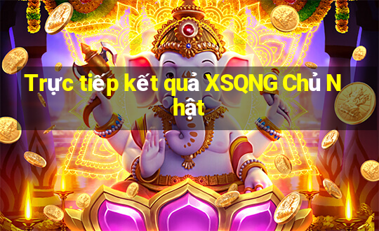 Trực tiếp kết quả XSQNG Chủ Nhật