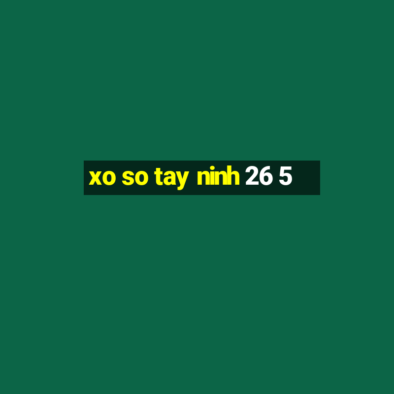 xo so tay ninh 26 5