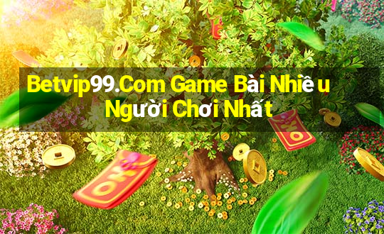 Betvip99.Com Game Bài Nhiều Người Chơi Nhất