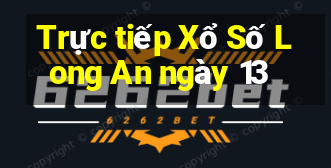 Trực tiếp Xổ Số Long An ngày 13