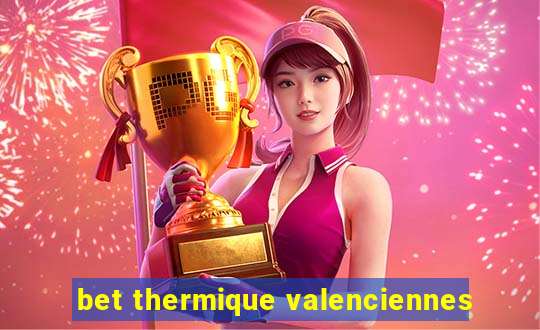 bet thermique valenciennes