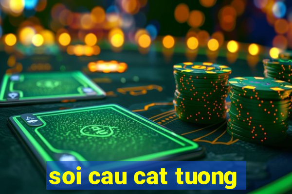 soi cau cat tuong