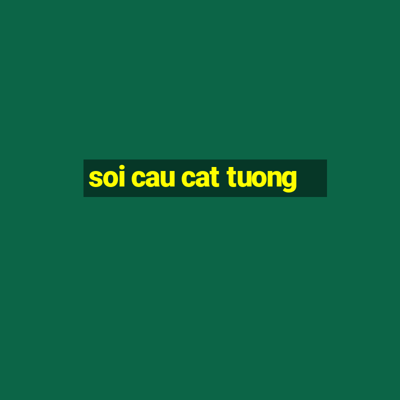 soi cau cat tuong