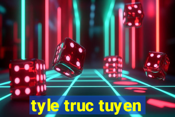 tyle truc tuyen