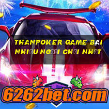 Thanpoker Game Bài Nhiều Người Chơi Nhất