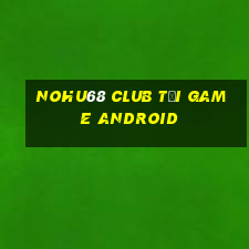 nohu68 club tải game android