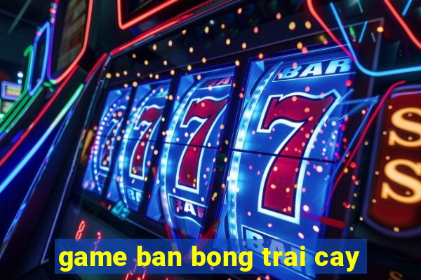 game ban bong trai cay