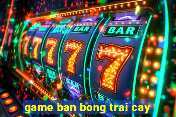 game ban bong trai cay