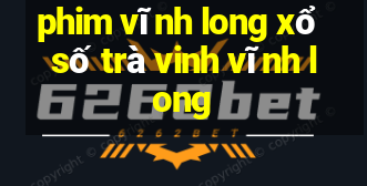 phim vĩnh long xổ số trà vinh vĩnh long