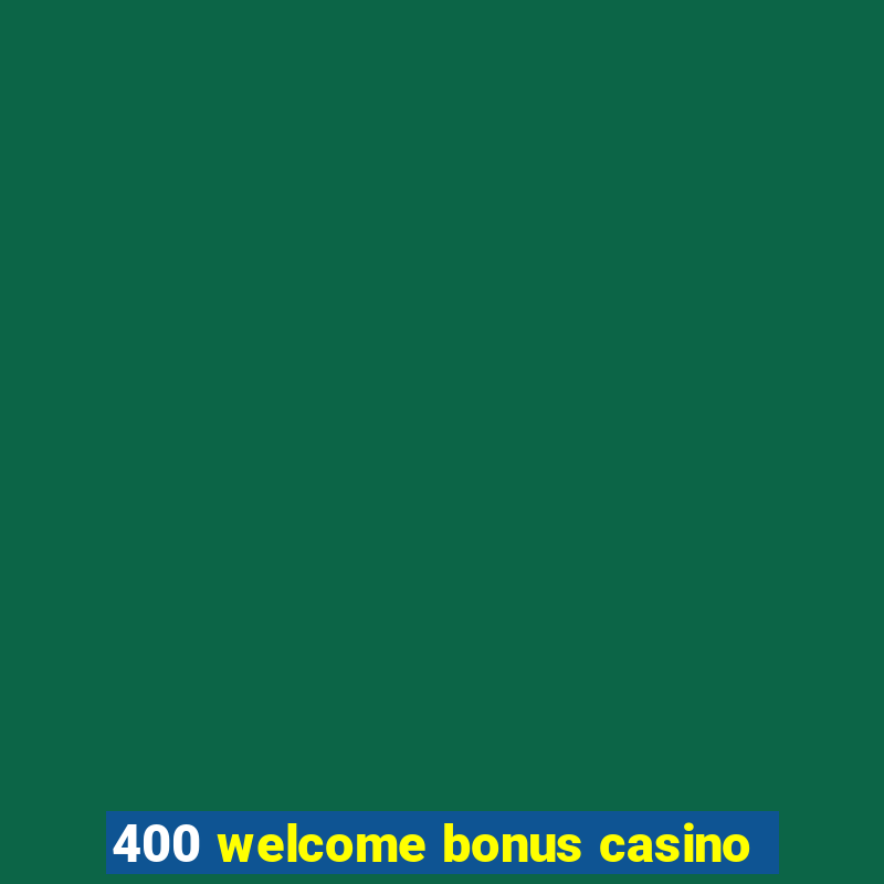 400 welcome bonus casino