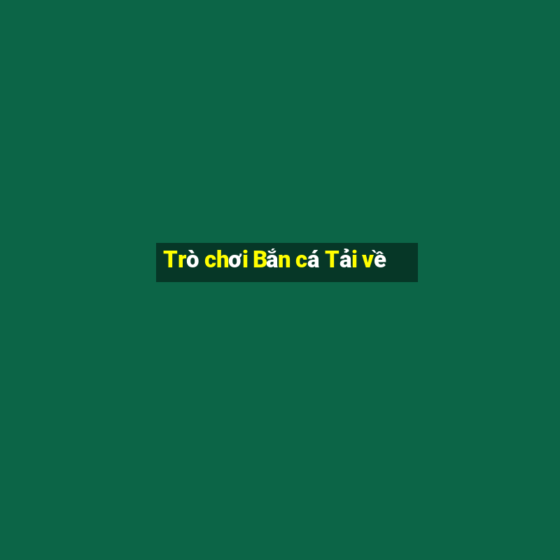 Trò chơi Bắn cá Tải về