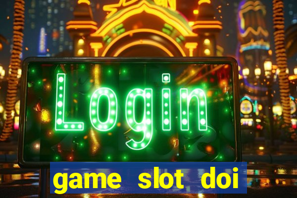 game slot doi thuong tot nhat