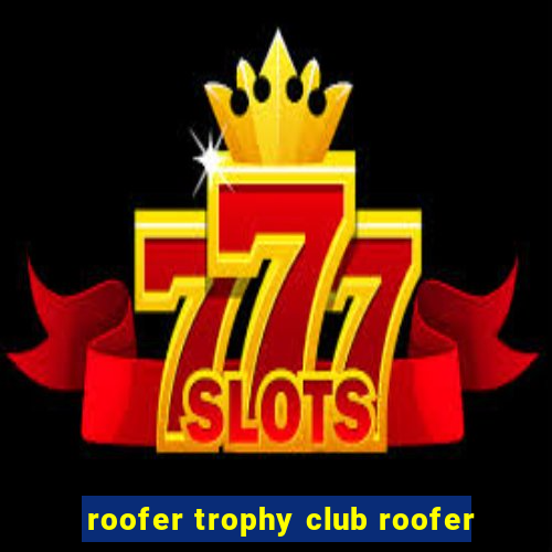 roofer trophy club roofer