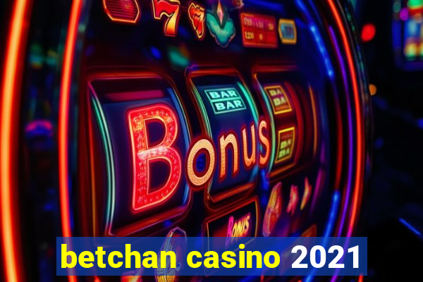 betchan casino 2021