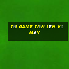 tải game tiến lên về máy