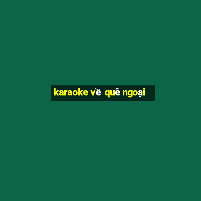 karaoke về quê ngoại