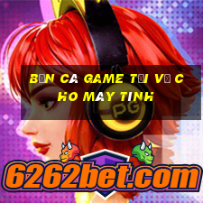 Bắn cá Game Tải về cho máy tính