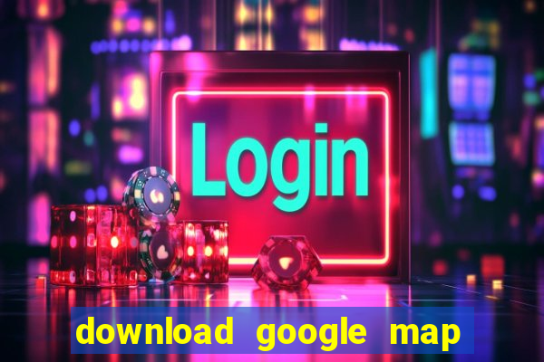 download google map cho pc