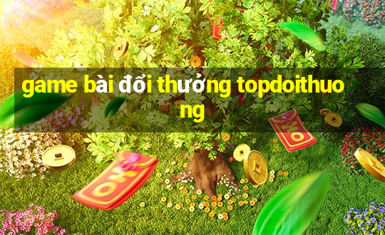 game bài đổi thưởng topdoithuong