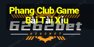 Phang Club Game Bài Tài Xỉu