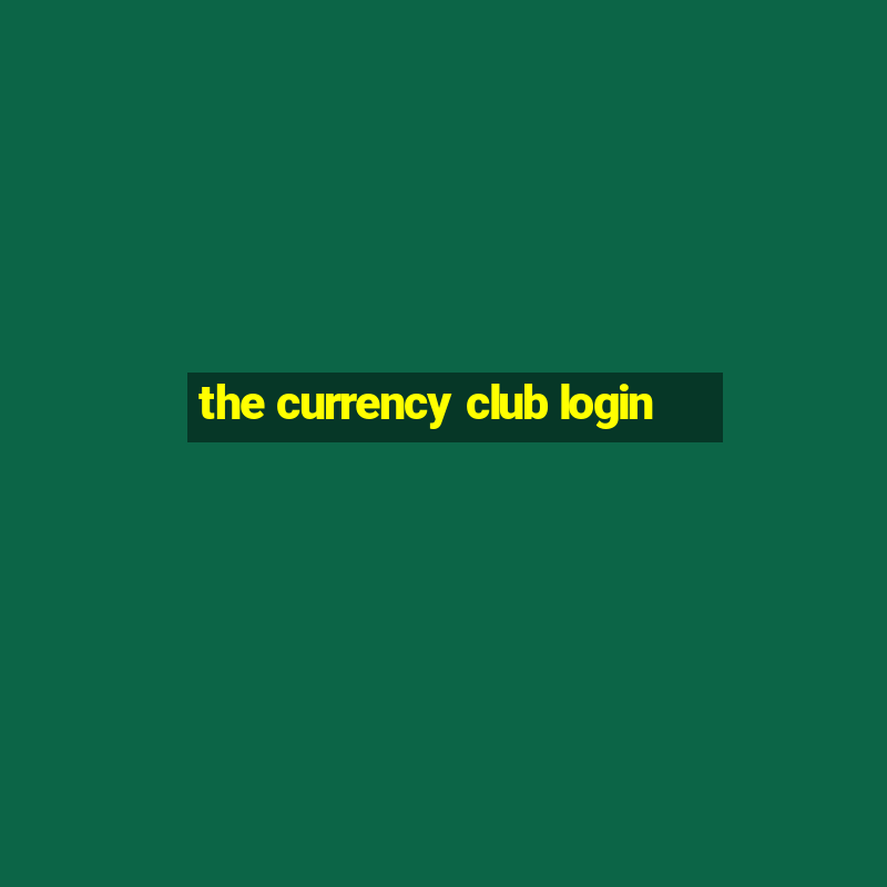 the currency club login