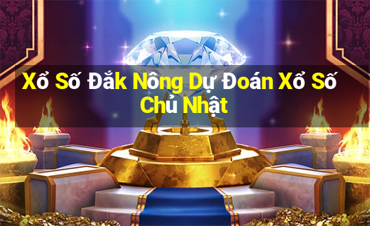 Xổ Số Đắk Nông Dự Đoán Xổ Số Chủ Nhật