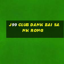 J99 Club Danh Bai Sanh Rong