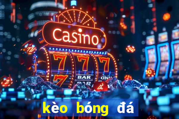 kèo bóng đá ngày mai