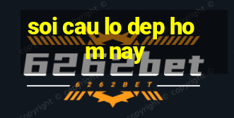 soi cau lo dep hom nay