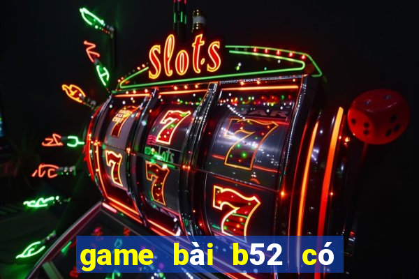 game bài b52 có uy tín không