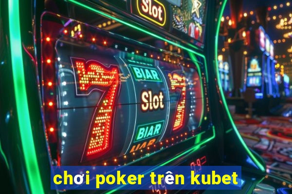 chơi poker trên kubet