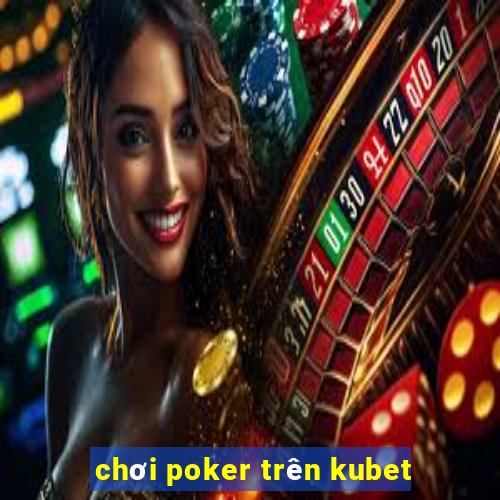 chơi poker trên kubet