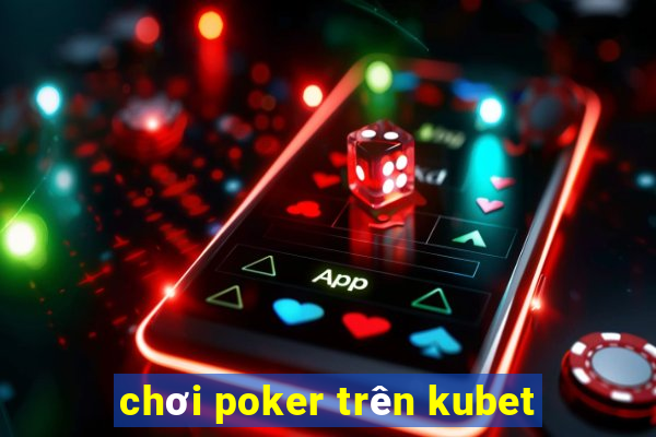 chơi poker trên kubet