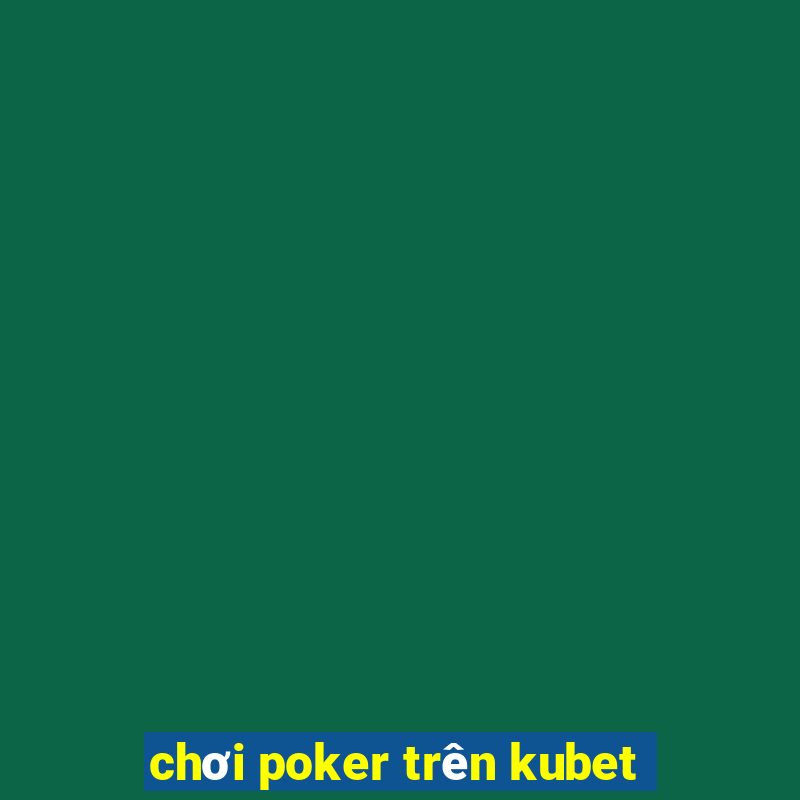 chơi poker trên kubet