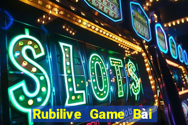 Rubilive Game Bài Đổi Thưởng Uy Tín Bet20