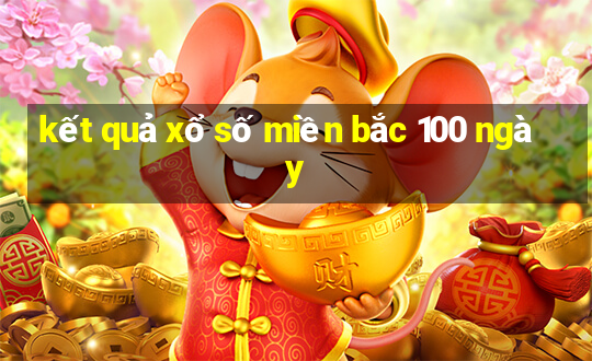 kết quả xổ số miền bắc 100 ngày