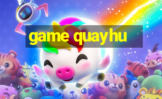 game quayhu