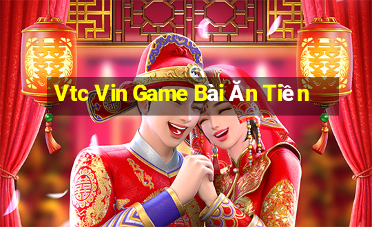 Vtc Vin Game Bài Ăn Tiền