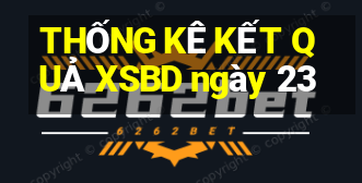 THỐNG KÊ KẾT QUẢ XSBD ngày 23